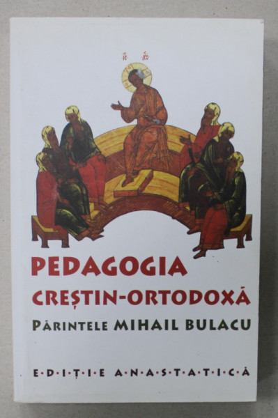 PEDAGOGIA CRESTIN - ORTODOXA de PARINTELE MIHAIL BULACU , 1935 , EDITIE ANASTATICA, RETIPARITA   2009