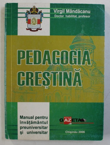 PEDAGOGIA CRESTINA - MANUAL PENTRU INVATAMANTUL PREUNIVERSITAR SI UNIVERSITAR de VIRGIL MANDCANAU , 2006