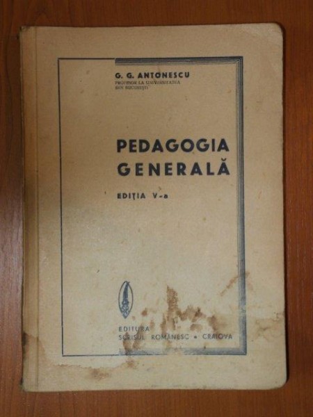 PEDAGOGIA GENERALA ED. V -a  de G.G.ANTONESCU , 1946