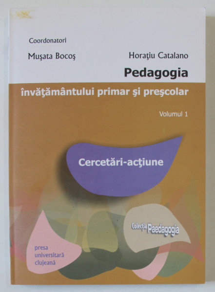 PEDAGOGIA INVATAMANTULUI PRIMAR SI PRESCOLAR , VOLUMUL I de MUSATA BOCOS si HORATIU CATALANO , 2008 , DEDICATIE *