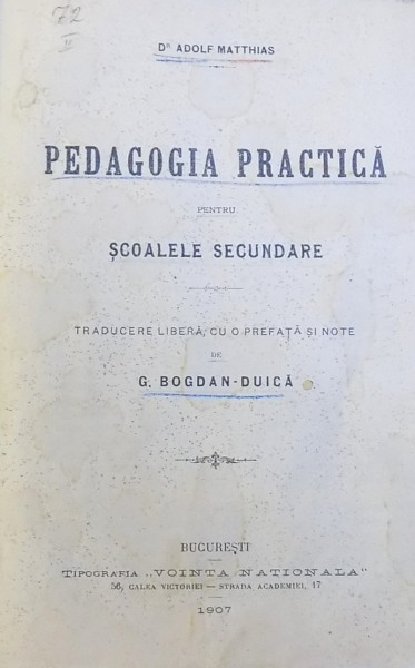 PEDAGOGIA PRACTICA PENTRU SCOLILE SECUNDARE de ADOLF MATTHIAS , traducere de G. BOGDAN  - DUICA , 1907