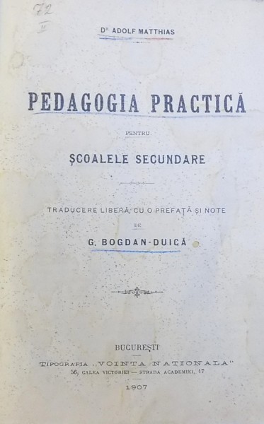PEDAGOGIA PRACTICA PENTRU SCOLILE SECUNDARE de ADOLF MATTHIAS , traducere de G. BOGDAN  - DUICA , 1907