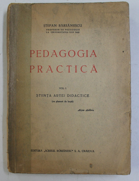 PEDAGOGIA PRACTICA , VOLUMUL I  - STIINTA ARTEI DIDACTICE ( CU PLANURI DE LECTII ) de STEFAN BARSANESCU , EDITIE POSTBELICA 1947 - 1948