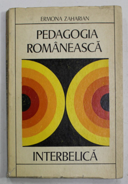 PEDAGOGIA ROMANEASA INTERBELICA de ERMONA ZAHARIAN , O ISTORIE A IDEIILOR EDUCATIVE , 1971
