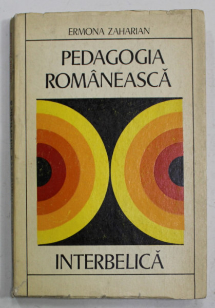 PEDAGOGIA ROMANEASCA INTERBELICA de ERMONA ZAHARIAN , O ISTORIE A IDEIILOR EDUCATIVE , 1971