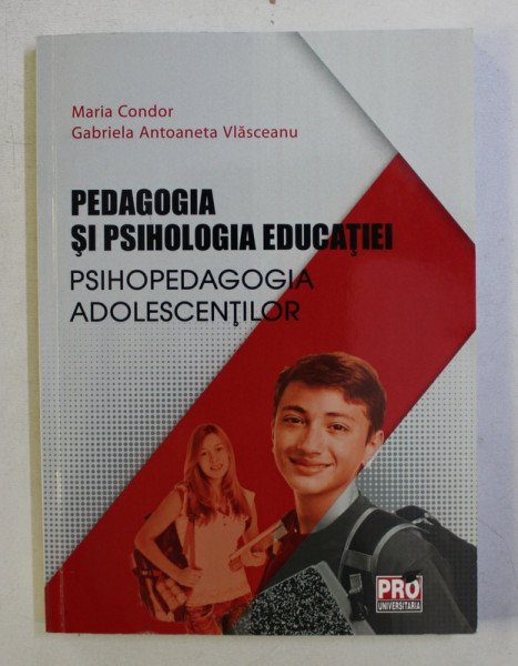 PEDAGOGIA SI PSIHOLOGIA EDUCATIEI - PSIHOPEDAGOGIA ADOLESCENTILOR de MARIA CONDOR si GABRIELA ANTOANETA VLASCEANU , 2016