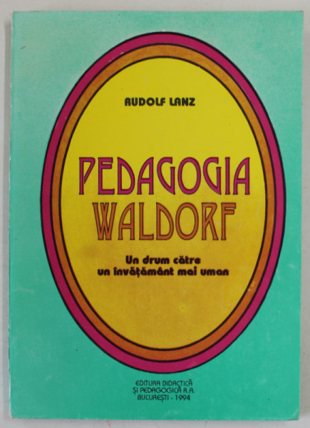 PEDAGOGIA WALDORF , UN DRUM CATRE UN INVATAMANT MAI UMAN de RUDOLF LANZ , 1994