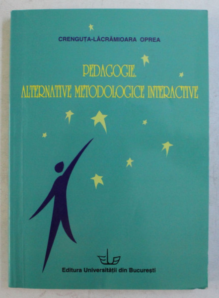 PEDAGOGIE , ALTERNATIVE METODOLOGICE INTERACTIVE de CRENGUTA - LACRAMIOARA OPREA , 2003