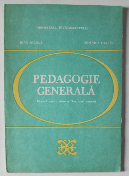 PEDAGOGIE GENERALA , MANUAL PENTRU CLASA A - IX -A , SCOLI NORMALE de IOAN NICOLA si DOMNICA FARCAS , 1994