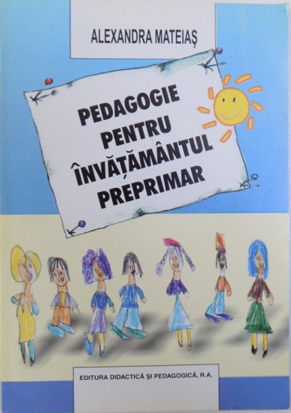 PEDAGOGIE PENTRU INVATAMANTUL PREPRIMAR  - PROGRAM DE DEZVOLTARE GENERALA PRIN TRATARE DIFERENTIALA de ALEXANDRA MATEIAS , 2003