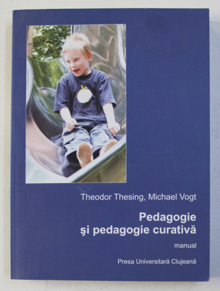PEDAGOGIE SI PEDAGOGIE CURATIVA - MANUAL de THEODOR THESING si MICHAEL VOGT , 2009