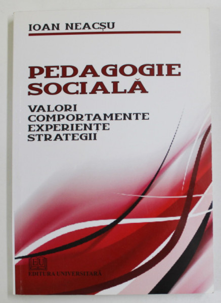 PEDAGOGIE SOCIALA , VALORI COMPORTAMENTALE , EXEPRIENTE , STRATEGII de IOAN NEACSU , 2010