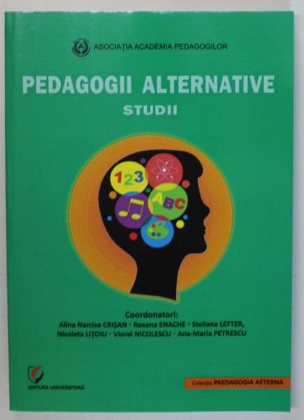 PEDAGOGII ALTERNATIVE , STUDII , editie coordonata de ALINA NARCISA CRISAN ... ANA - MARIA PETRESCU , 2017