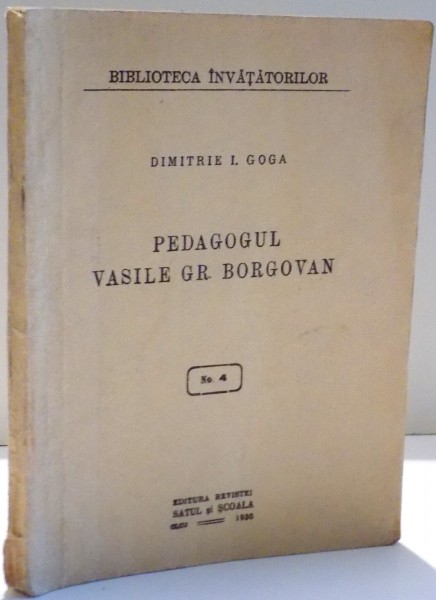 PEDAGOGUL VASILE GR. BORGOVAN de DIMITRIE I. GOGA , DEDICATIE * , 1935