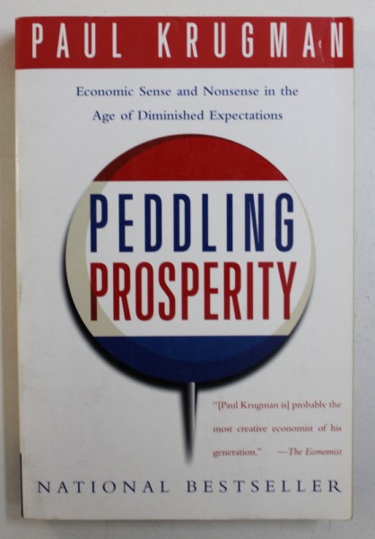 PEDDLING PROSPERITY - ECONOMIC SENSE AND NONSENSE IN THE AGE OF DIMINISHED EXPECTATIONS by PAUL KRUGMAN , 1994
