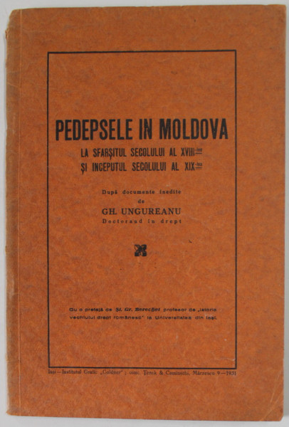 PEDEPSELE IN MOLDOVA LA SFARSITUL SECOLULUI AL XVIII - LEA SI INCEPUTUL SECOLULUI AL XIX - LEA , dupa documenrte inedite de GH. UNGUREANU , 1931, DEDICATIE *