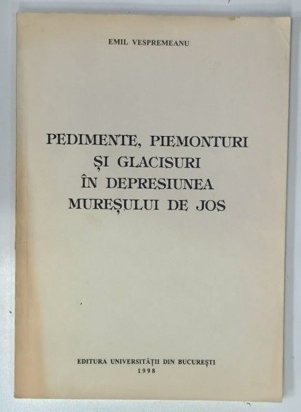 PEDIMENTE , PIEMEONTURI SI GLACISURI IN DEPRESIUNEA MURESULUI DE JOS de EMIL  VESPREMEANU  , 1998 ,. DEDICATIE *
