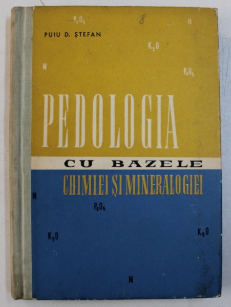 PEDOLOGIA CU BAZELE CHIMIEI SI MINERALOGIEI de PUIU D . STEFAN , 1962