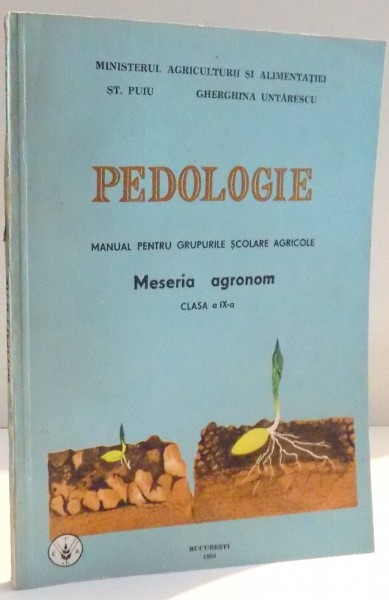 PEDOLOGIE , MANUAL PENTRU GRUPURILE SCOLARE AGRICOLE , MESERIA AGRONOM , CLASA A IX A de ST. PUIU , GHERGHINA UNTARESCU , 1993