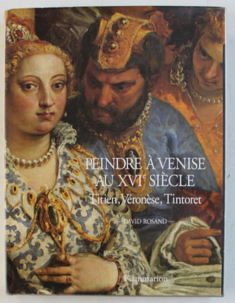 PEINDRE A VENISE AU XVI SIECLE - TITIEN , VERONESE , TINTORET by DAVID ROSAND , 1993