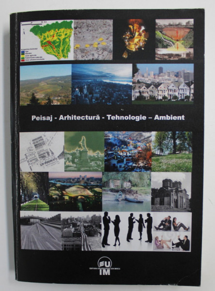 PEISAJ - ARHITECTURA - TEHNOLOGIE - AMBIENT , coordonator ANA - MARIA DABIJA , 2011