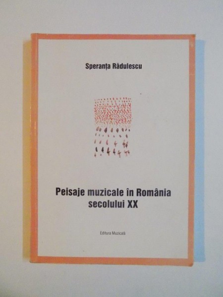 PEISAJE MUZICALE IN ROMANIA SECOLULUI XX de SPERANTA RADULESCU , 2002