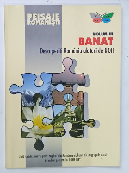 PEISAJE ROMANESTI , VOLUMUL III : BANAT  , DESCOPERITI ROMANIA ALATURI DE NOI ! , GHID TURISTIC , 2003
