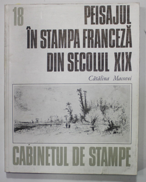 PEISAJUL IN STAMPA FRANCEZA DIN SECOLUL XIX de CATALINA MACOVEI , 1978, DEDICATIE *