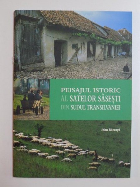 PEISAJUL ISTORIC AL STATELOR SASESTI DIN SUDUL TRANSILVANIEI de JOHN AKERIYD , 2006