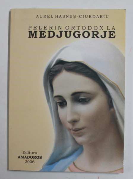 PELERIN ORTODOX LA MEDJUGORJE de AUREL HANES - CIURDARIU , 2006