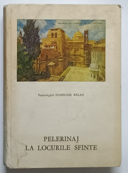 PELERINAJ LA LOCURILE SFINTE de IOANICHIE BALAN , 1992 * PREZINTA URME DE UZURA SI SUBLINIERI