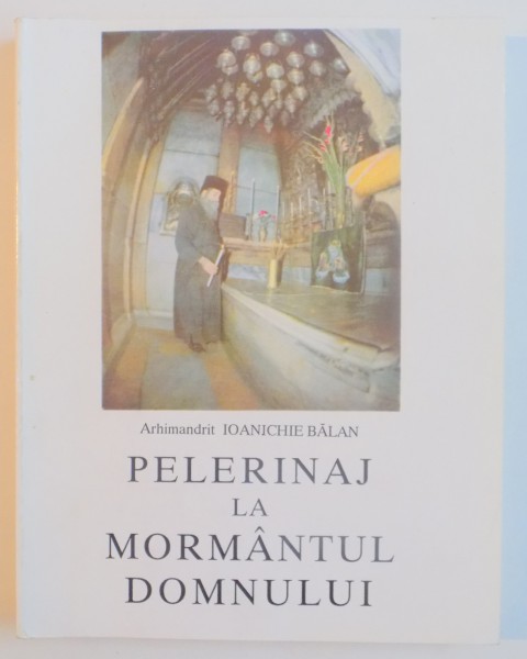 PELERINAJ LA MORMANTUL DOMNULUI , EDITIA A III - A de IOANICHIE BALAN , 1994 *PREZINTA SUBLINIERI IN TEXT