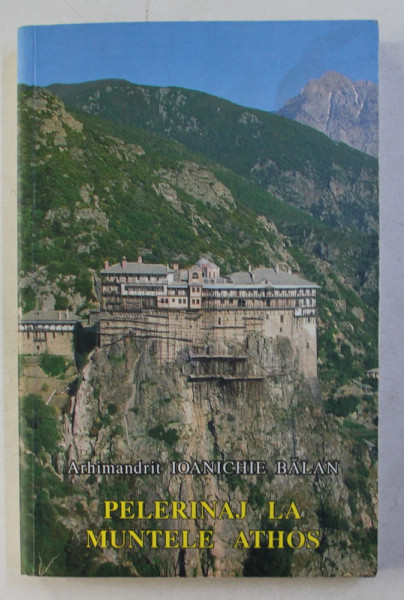 PELERINAJ LA MUNTELE ATHOS ED. a - IV - a de IOANICHIE BALAN , 2005
