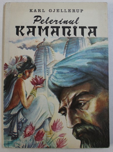 PELERINUL KAMANITA  - roman din lumea indica de KARL GJELLERUP , 1991