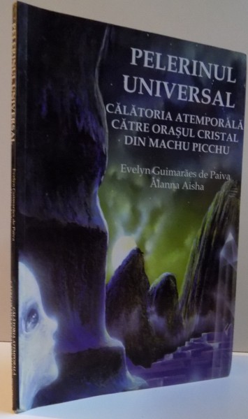 PELERINUL UNIVERSAL, CALATORIA ATEMPORALA CATRE ORASUL CRISTAL DIN MACHU PICCHU, 2007