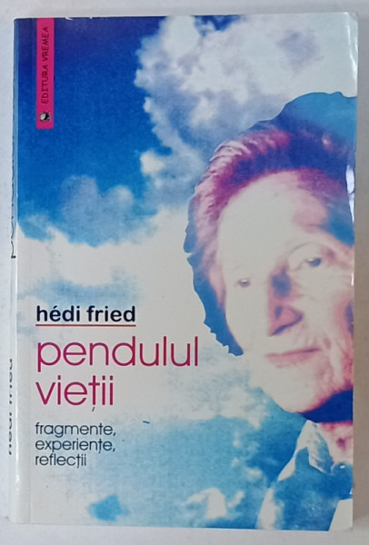 PENDULUL VIETII de HEDI FRED ,  FRAGMENTE , EXPERIENTE , REFLECTII , 2004 , EXEMPLAR SEMNAT *
