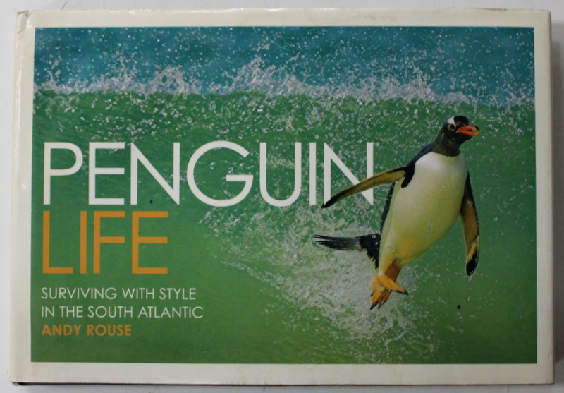 PENGUIN LIFE , SURVIVING WITH STYLE IN THE SOUTH ATLANTIC by ANDY ROUSE , 2007
