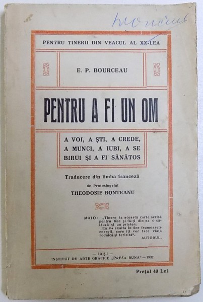 PENTRU A FI UN OM  - A VOI , A STI , A CREDE , A MUNCI , A IUBI , A SE BIRUI SI A FI SANATOS de E. P. BOURCEANU , 1932