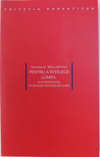 PENTRU A INTELEGE LUMEA - O INTRODUCERE IN ANALIZA SISTEMELOR-LUME de IMMANUEL WALLERSTEIN, 2013