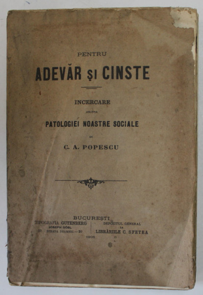 PENTRU ADEVAR SI CINSTE , INCERCARE ASUPRA PATOLOGIEI NOASTRE SOCIALE de C.A. POPESCU , 1906