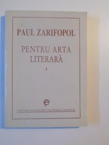 PENTRU ARTA LITERARA , VOL. I de PAUL ZARIFOPOL , 1997