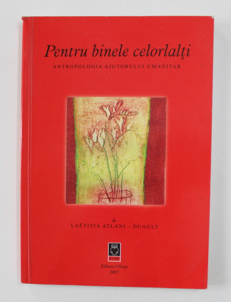 PENTRU BINELE CELORLALTI - ANTROPOLOGIA  AJUTORULUI UMANITAR de LAETITIA ATLANI - DUAULT , 2007