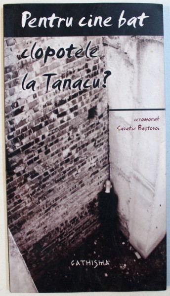 PENTRU CINE BAT CLOPOTELE LA TANACU ? de IEROMONAH SAVATIE BASTOVOI , 2007