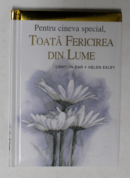 PENTRU CINEVA SPECIAL , TOATA FERICIREA DIN LUME , COLECTIA ' CARTI IN DAR ' , de HELEN EXLEY, 2008