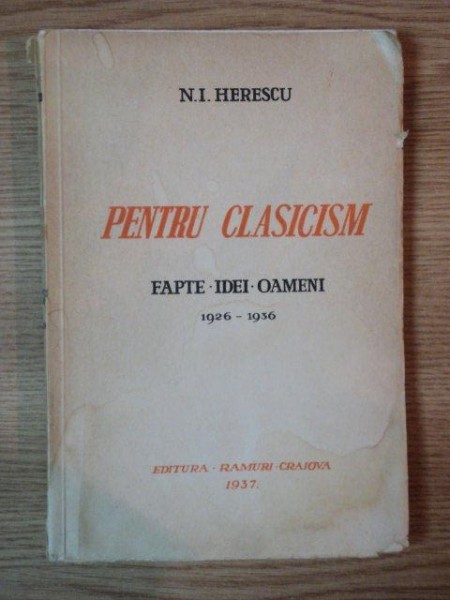 PENTRU CLASICISM, FAPTE, IDEI, OAMENI 1926-1936 de N.I. HERESCU, CRAIOVA 1937