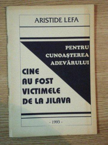 PENTRU CUNOASTEREA ADEVARULUI , CINE AU FOST VICTIMELE DE LA JILAVA de ARISTIDE LEFA , 1993