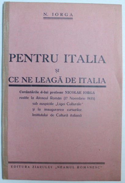 PENTRU ITALIA SI CE NE LEAGA DE ITALIA - CUVANTARILE ROSTITE LA ATENEUL ROMAN ( 17 NOEMBRIE 1935) de NICOLAE IORGA , 1936
