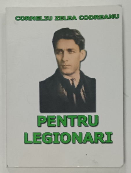 PENTRU LEGIONARI de CORNELIU ZELEA CODREANU , VOLUMUL I , 1999