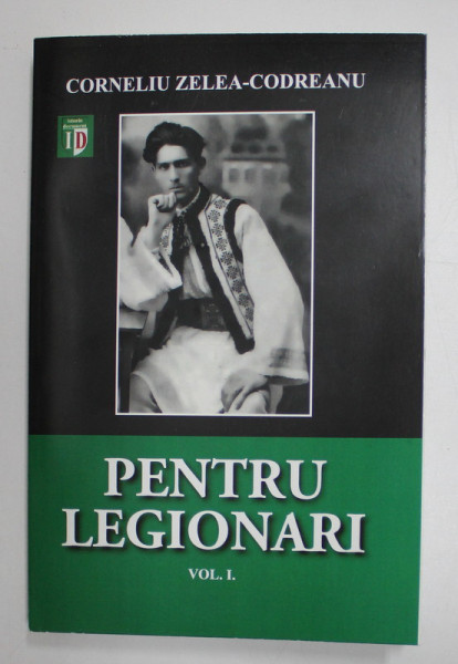 PENTRU LEGIONARI, VOL. I, EDITIA A III-A de CORNELIU ZELEA CODREANU, EDITIE ANASTATICA