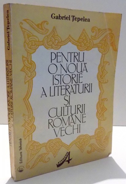 PENTRU O NOUA ISTORIE A LITERATURII SI CULTURII ROMANE VECHI de GABRIEL TEPELEA , 1994